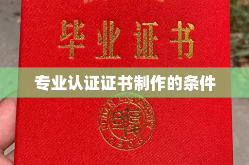 新乡专业认证证书制作的条件