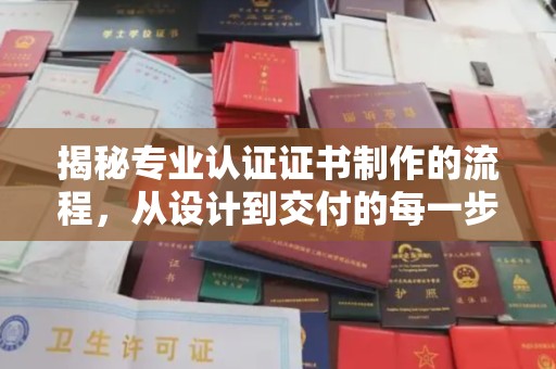 新乡揭秘专业认证证书制作的流程，从设计到交付的每一步