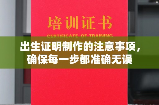 新乡出生证明制作的注意事项，确保每一步都准确无误