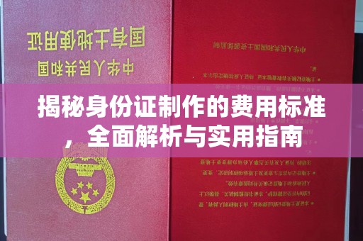 新乡揭秘身份证制作的费用标准，全面解析与实用指南